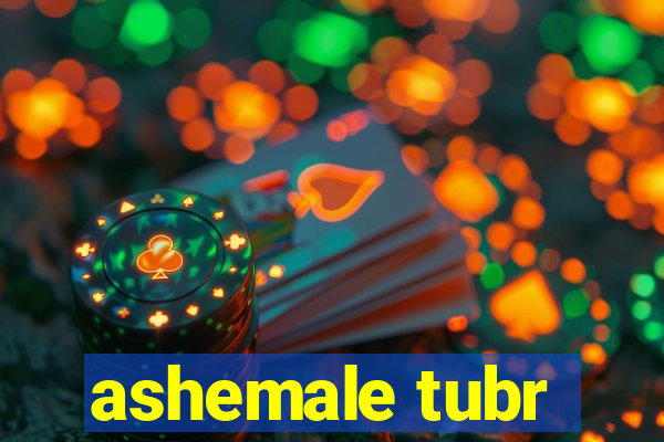 ashemale tubr